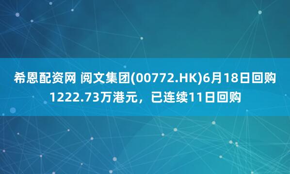 希恩配资网 阅文集团(00772.HK)6月18日回购1222.73万港元，已连续11日回购
