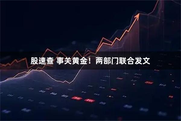 股速查 事关黄金！两部门联合发文