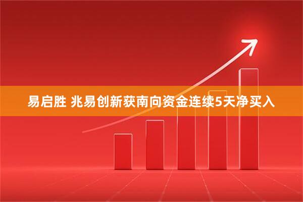 易启胜 兆易创新获南向资金连续5天净买入
